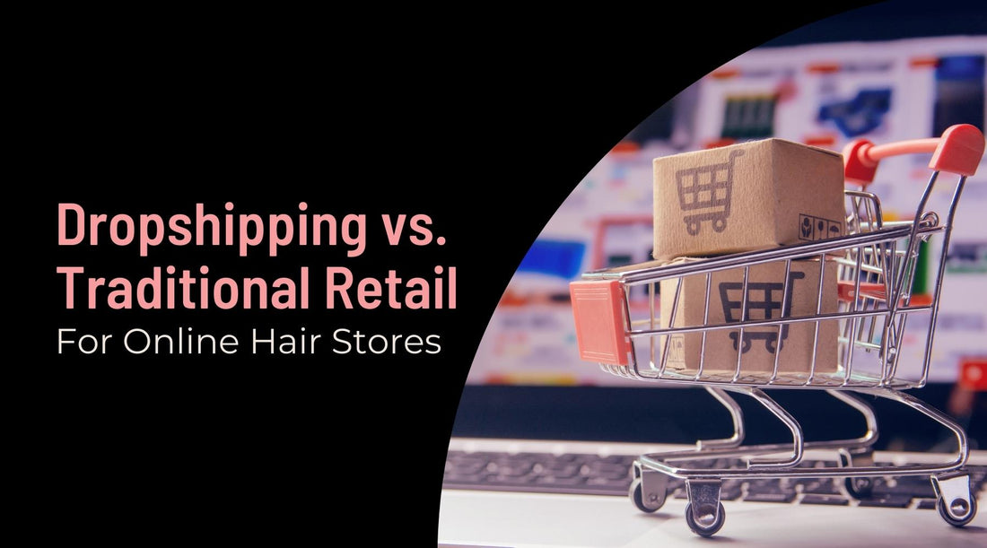 dropshipping vs traditional retail for online hair store