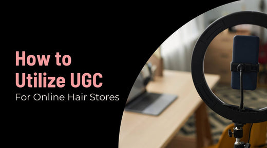 How to Utilize User-Generated Content to Boost Your Hair Extension Sales