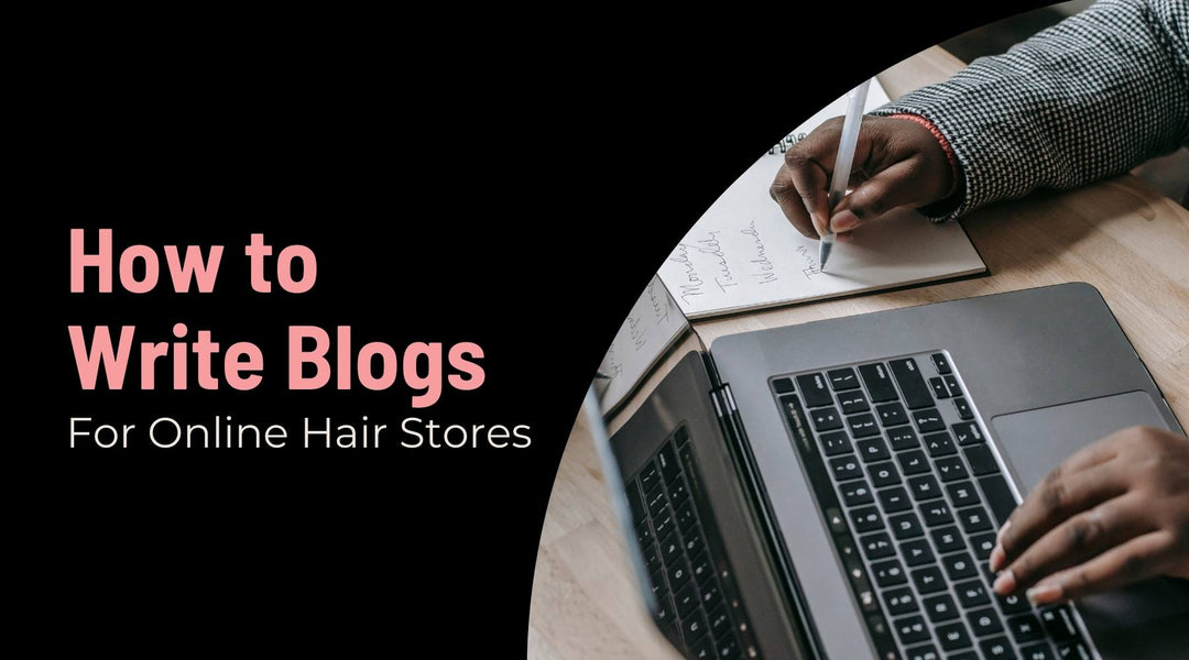 Tips for Writing Blog Posts That Attract Hair Extension Customers