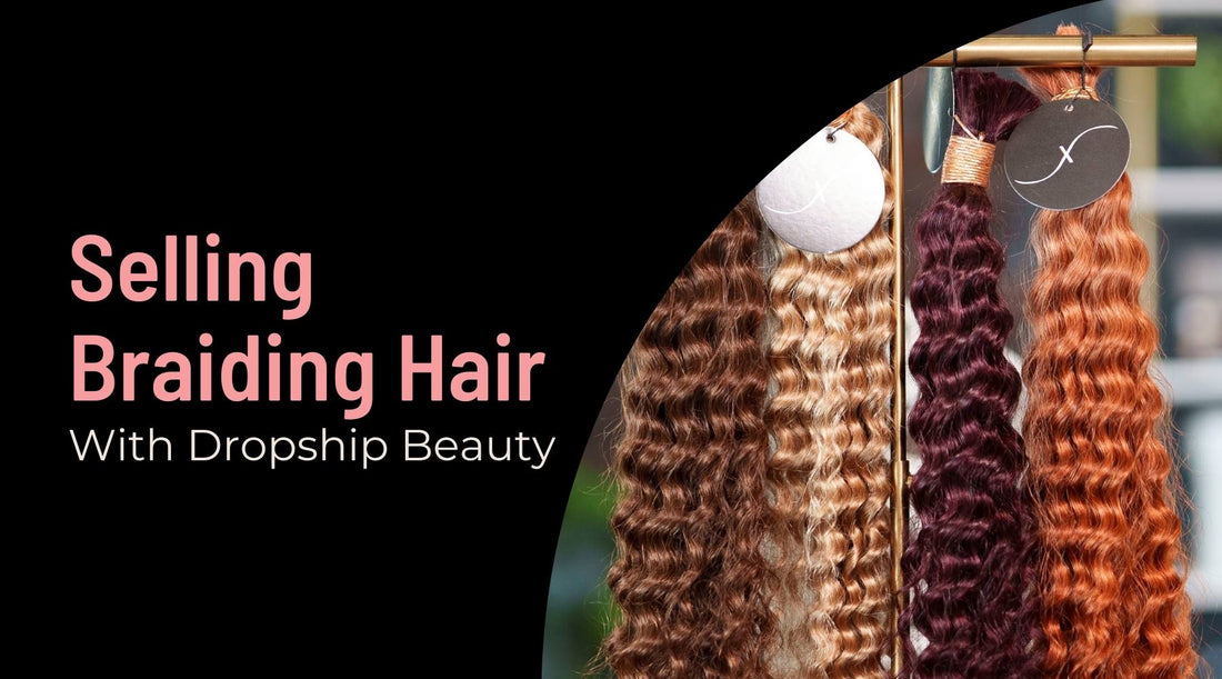Why You Should Sell Braiding Hair with Dropship Beauty App