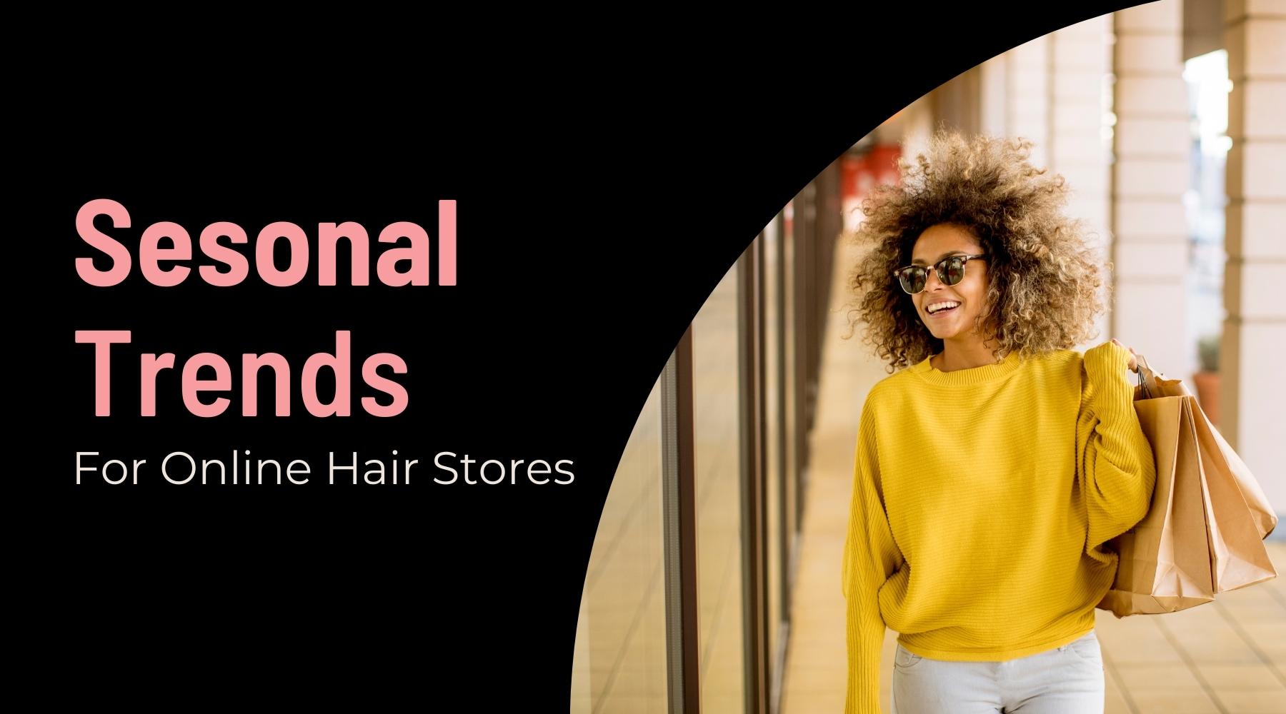 The Impact of Seasonal Trends on Hair Extension Sales